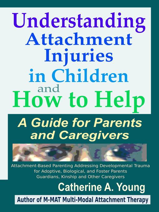 Title details for Understanding Attachment Injuries in Children and How to Help: a Guide for Parents and Caregivers by Catherine A Young - Available